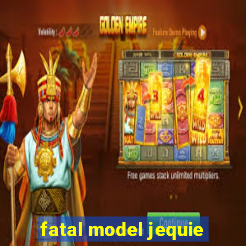 fatal model jequie